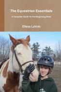 The Equestrian Essentials di Elissa Lavoie edito da Lulu.com