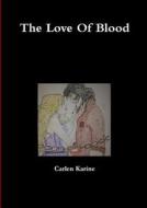 The Love Of Blood di Carlen Karine edito da Lulu.com