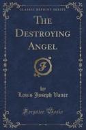 The Destroying Angel (classic Reprint) di Louis Joseph Vance edito da Forgotten Books