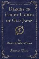 Diaries Of Court Ladies Of Old Japan (classic Reprint) di Annie Shepley Omori edito da Forgotten Books