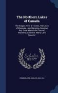 The Northern Lakes Of Canada di Barlow Cumberland edito da Sagwan Press