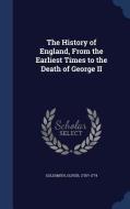 The History Of England, From The Earliest Times To The Death Of George Ii di Oliver Goldsmith edito da Sagwan Press