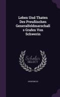 Leben Und Thaten Des Preussischen Generalfeldmarschalls Grafen Von Schwerin di Anonymous edito da Palala Press