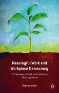 Meaningful Work and Workplace Democracy: A Philosophy of Work and a Politics of Meaningfulness di R. Yeoman edito da PALGRAVE