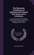 The Necessary Foundations Of Individual And National Well-being, And Of Civilization di Henry Carey Baird edito da Palala Press