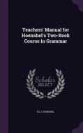 Teachers' Manual For Hoenshel's Two-book Course In Grammar di Eli J Hoenshel edito da Palala Press