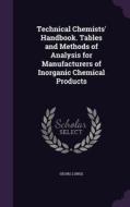 Technical Chemists' Handbook. Tables And Methods Of Analysis For Manufacturers Of Inorganic Chemical Products di Georg Lunge edito da Palala Press