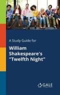 A Study Guide for William Shakespeare's "Twelfth Night" di Cengage Learning Gale edito da Gale, Study Guides