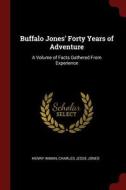 Buffalo Jones' Forty Years of Adventure: A Volume of Facts Gathered from Experience di Henry Inman, Charles Jesse Jones edito da CHIZINE PUBN