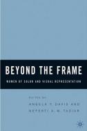 Beyond the Frame di Neferti Xina M Tadiar, Senior Research Fellow in History Angela (University of Warwick Davis edito da Palgrave USA