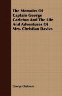The Memoirs of Captain George Carleton and the Life and Adventures of Mrs. Christian Davies di George Chalmers edito da Macritchie Press