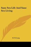 Sane Sex Life And Sane Sex Living di H. W. Long edito da Kessinger Publishing, Llc