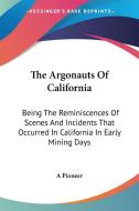 The Argonauts of California: Being the Reminiscences of Scenes and Incidents That Occurred in California in Early Mining Days di Pioneer, A. Pioneer edito da Kessinger Publishing