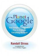 Planet Google: One Company's Audacious Plan to Organize Everything We Know di Randall Stross edito da Blackstone Audiobooks