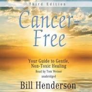Cancer-Free: Your Guide to Gentle, Non-Toxic Healing di Bill Henderson, Tom Weiner edito da Blackstone Audiobooks