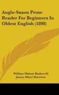 Anglo-Saxon Prose Reader for Beginners in Oldest English (1898) di William Malone Baskervill, James Albert Harrison edito da Kessinger Publishing