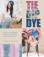 Tie Dip Dye: Fashion and Lifestyle Projects to Hand-Dye in Your Own Kitchen di Pepa Martin, Karen Davis edito da BES PUB