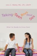Talking to Teen Boys about Sex: What He Needs to Know Now! di Lpc Lsotp John C. Motley MS, John C. Motley MS Lpc Lsotp edito da AUTHORHOUSE