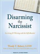 Disarming the Narcissist: Surviving & Thriving with the Self-Absorbed di Wendy T. Behary edito da Tantor Audio