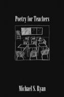 Poetry for Teachers di Michael S. Ryan edito da Createspace