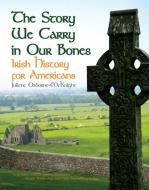 The Story We Carry in Our Bones: Irish History for Americans di Juilene Osborne-Mcknight edito da PELICAN PUB CO