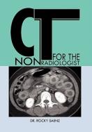 Ct For The Nonradiologist di Dr Rocky Saenz edito da Xlibris Corporation