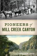 Pioneers of Mill Creek Canyon di Shannon Wray edito da HISTORY PR
