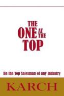 The One at the Top: Be the Top Salesman of Any Industry di MR Paul Roger Karch Jr edito da Createspace