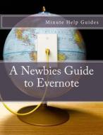 A Newbies Guide to Evernote di Minute Help Guides edito da Createspace
