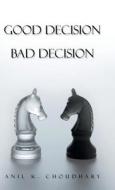 Good Decision Bad Decision di Anil K. Choudhary edito da Authorsolutions (Partridge Singapore)