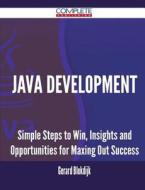 Java Development - Simple Steps To Win, Insights And Opportunities For Maxing Out Success di Gerard Blokdijk edito da Complete Publishing