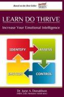 Learn Do Thrive Increase Your Emotional Intelligence di Dr June a. Donaldson edito da Createspace