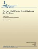 The New Start Treaty: Central Limits and Key Provisions di Amy F. Woolf edito da Createspace