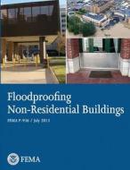 Floodproofing Non-Residential Buildings di U. S. Department of Homeland Security, Federal Emergency Management Agency edito da Createspace