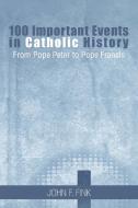 100 Important Events in Catholic History di John F. Fink edito da Xlibris