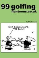 99 Golfing Flantoons.Co.UK: 99 Great and Funny Cartoons about Golfers di Mike Flanagan edito da Createspace