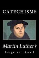 Martin Luther's Large & Small Catechisms di Martin Luther edito da Createspace
