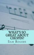 What's So Great about Chopin?: A Biography Offrederic Chopin Just for Kids! di Sam Rogers edito da Createspace