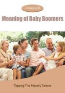 Meaning of Baby Boomers: Tapping the Ministry Talents di Acton Bell edito da Createspace