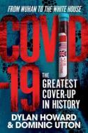 Covid-19: The Greatest Cover-Up in History--From Wuhan to the White House di Dylan Howard, Dominic Utton edito da SKYHORSE PUB