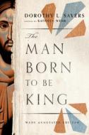 The Man Born to Be King: Wade Annotated Edition di Dorothy L. Sayers edito da IVP ACADEMIC