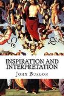Inspiration and Interpretation: Seven Sermons Preached Before the University of Oxford di John William Burgon edito da Createspace