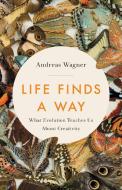 Life Finds a Way: What Evolution Teaches Us about Creativity di Andreas Wagner edito da BASIC BOOKS
