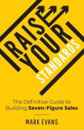 Raise Your Standards: The Definitive Guide to Building Seven-Figure Sales di Mark Evans edito da LIGHTNING SOURCE INC