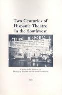 Two Centuries of Hispanic Theatre in the Southwest edito da ARTE PUBLICO PR