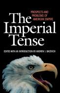The Imperial Tense di Andrew J. Bacevich edito da Ivan R. Dee Publisher