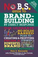 No B.S. Guide to Brand-Building by Direct Response di Dan S. Kennedy edito da Entrepreneur Press