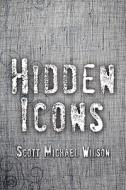 Hidden Icons di Scott Michael Wilson edito da America Star Books