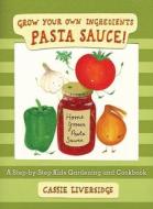 Pasta Sauce!: Grow Your Own Ingredients di Cassie Liversidge edito da SKY PONY PR