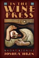 In the Wine Press di Joshua Hren edito da Angelico Press